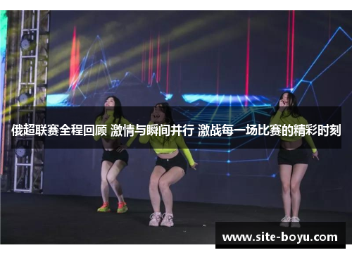 俄超联赛全程回顾 激情与瞬间并行 激战每一场比赛的精彩时刻