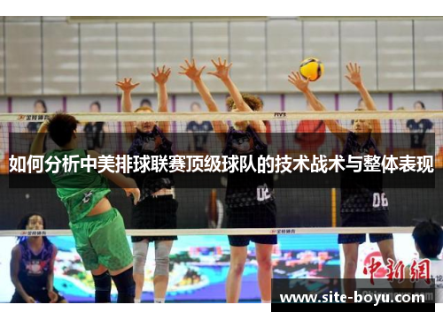 如何分析中美排球联赛顶级球队的技术战术与整体表现