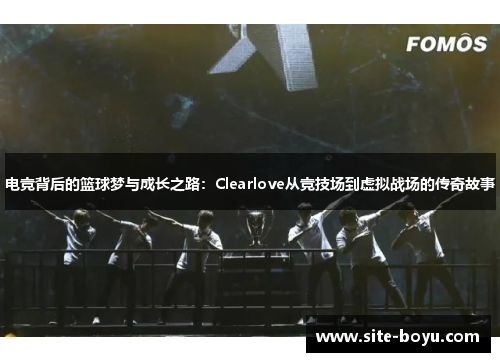 电竞背后的篮球梦与成长之路：Clearlove从竞技场到虚拟战场的传奇故事