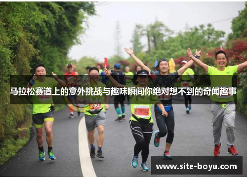 马拉松赛道上的意外挑战与趣味瞬间你绝对想不到的奇闻趣事