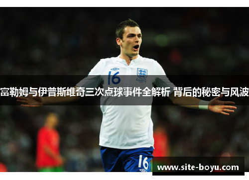 富勒姆与伊普斯维奇三次点球事件全解析 背后的秘密与风波