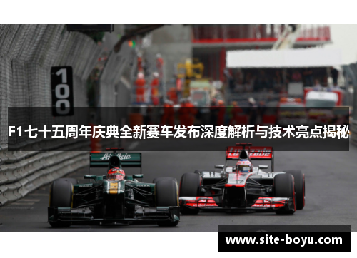 F1七十五周年庆典全新赛车发布深度解析与技术亮点揭秘