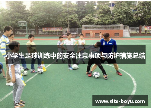 小学生足球训练中的安全注意事项与防护措施总结