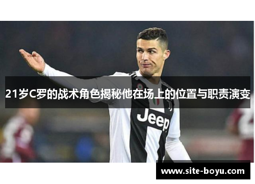 21岁C罗的战术角色揭秘他在场上的位置与职责演变