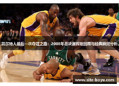 凯尔特人最后一次夺冠之路：2008年总决赛辉煌回顾与经典瞬间分析