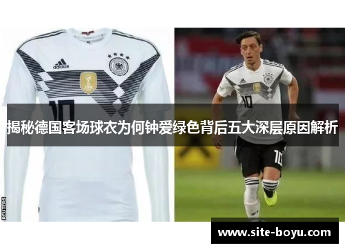 揭秘德国客场球衣为何钟爱绿色背后五大深层原因解析
