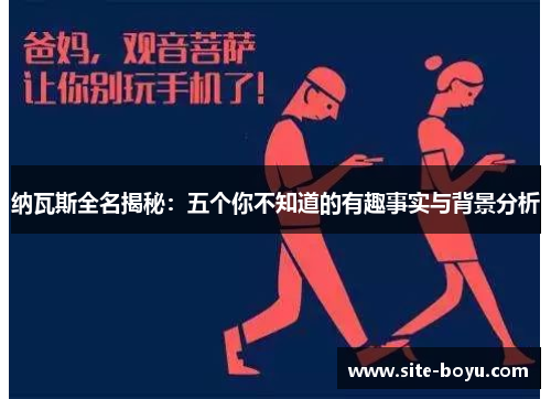 纳瓦斯全名揭秘：五个你不知道的有趣事实与背景分析