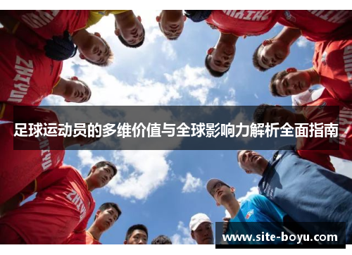 足球运动员的多维价值与全球影响力解析全面指南