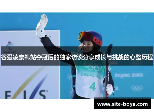 谷爱凌崇礼站夺冠后的独家访谈分享成长与挑战的心路历程 谷爱凌崇礼站夺冠后的独家访谈分享成长与挑战的心路历程