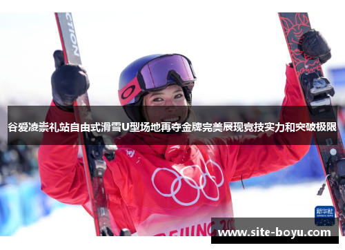 谷爱凌崇礼站自由式滑雪U型场地再夺金牌完美展现竞技实力和突破极限 谷爱凌崇礼站自由式滑雪U型场地再夺金牌完美展现竞技实力和突破极限
