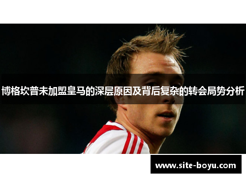 博格坎普未加盟皇马的深层原因及背后复杂的转会局势分析 博格坎普未加盟皇马的深层原因及背后复杂的转会局势分析