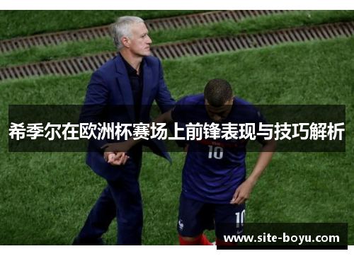 希季尔在欧洲杯赛场上前锋表现与技巧解析 希季尔在欧洲杯赛场上前锋表现与技巧解析
